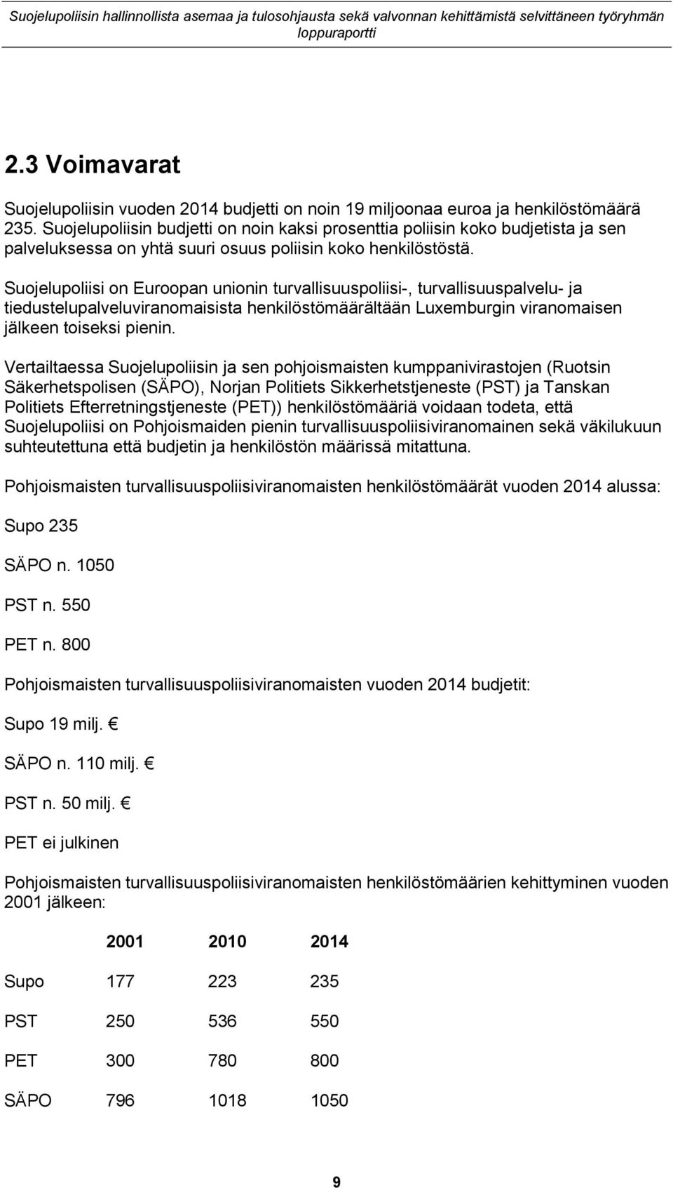 Suojelupoliisi on Euroopan unionin turvallisuuspoliisi-, turvallisuuspalvelu- ja tiedustelupalveluviranomaisista henkilöstömäärältään Luxemburgin viranomaisen jälkeen toiseksi pienin.