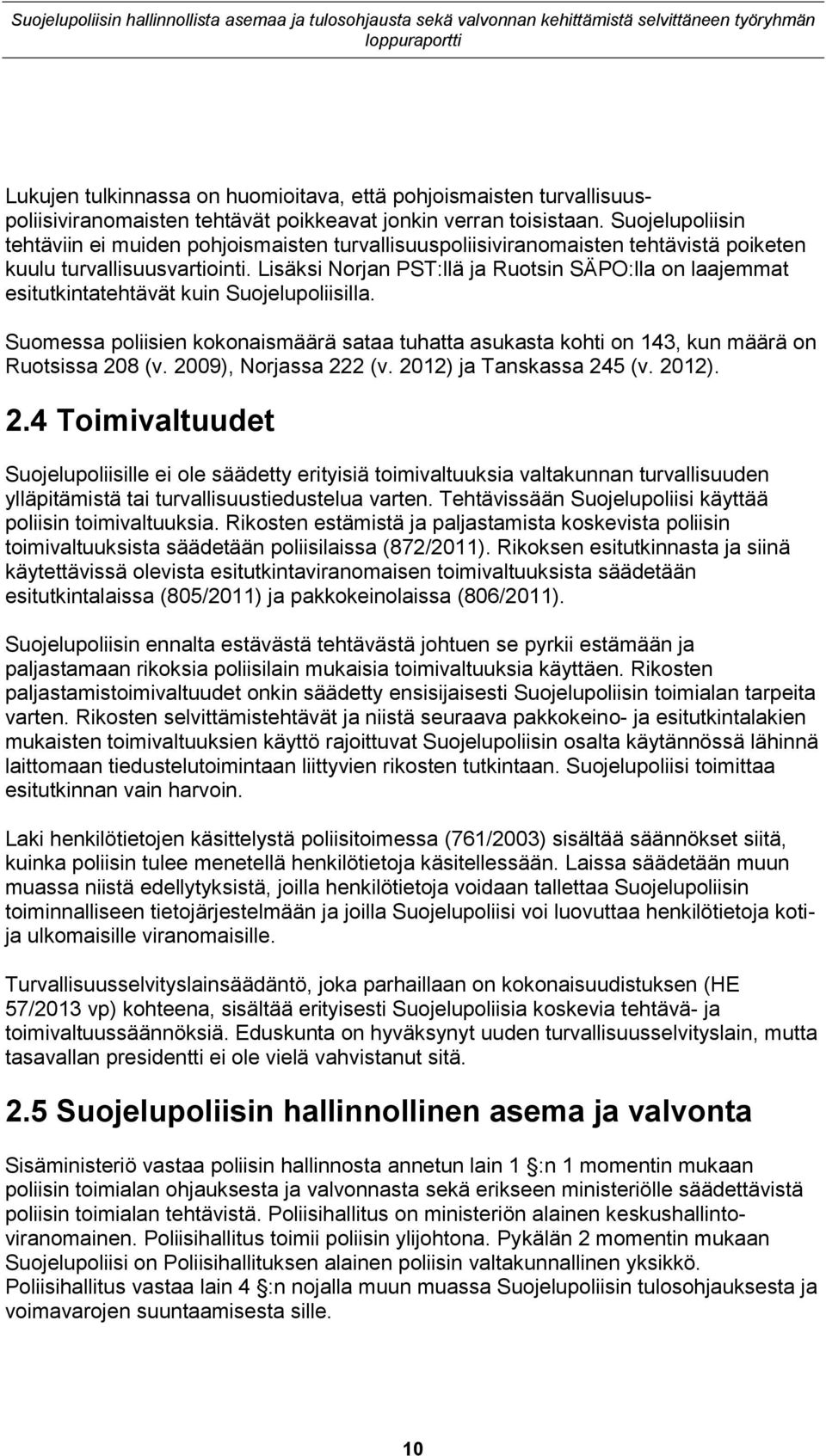 Lisäksi Norjan PST:llä ja Ruotsin SÄPO:lla on laajemmat esitutkintatehtävät kuin Suojelupoliisilla. Suomessa poliisien kokonaismäärä sataa tuhatta asukasta kohti on 143, kun määrä on Ruotsissa 208 (v.