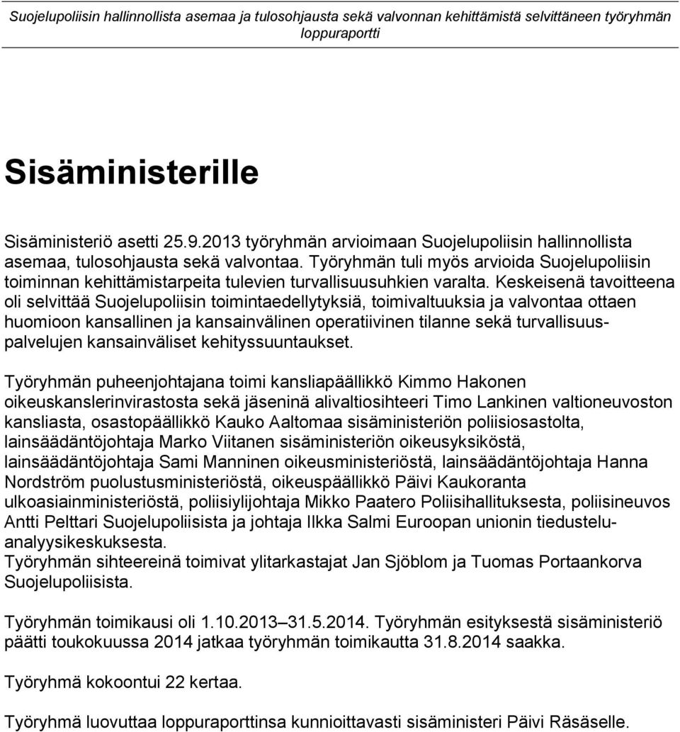 Keskeisenä tavoitteena oli selvittää Suojelupoliisin toimintaedellytyksiä, toimivaltuuksia ja valvontaa ottaen huomioon kansallinen ja kansainvälinen operatiivinen tilanne sekä turvallisuuspalvelujen