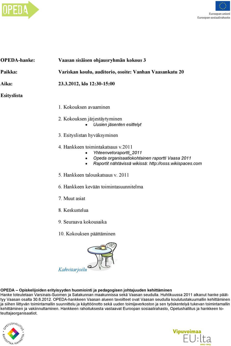 2011 Yhteenvetoraportti_2011 Opeda organisaatiokohtainen raportti Vaasa 2011 Raportit nähtävissä wikissä: http://osss.wikispaces.com 5. Hankkeen talouskatsaus v. 2011 6.