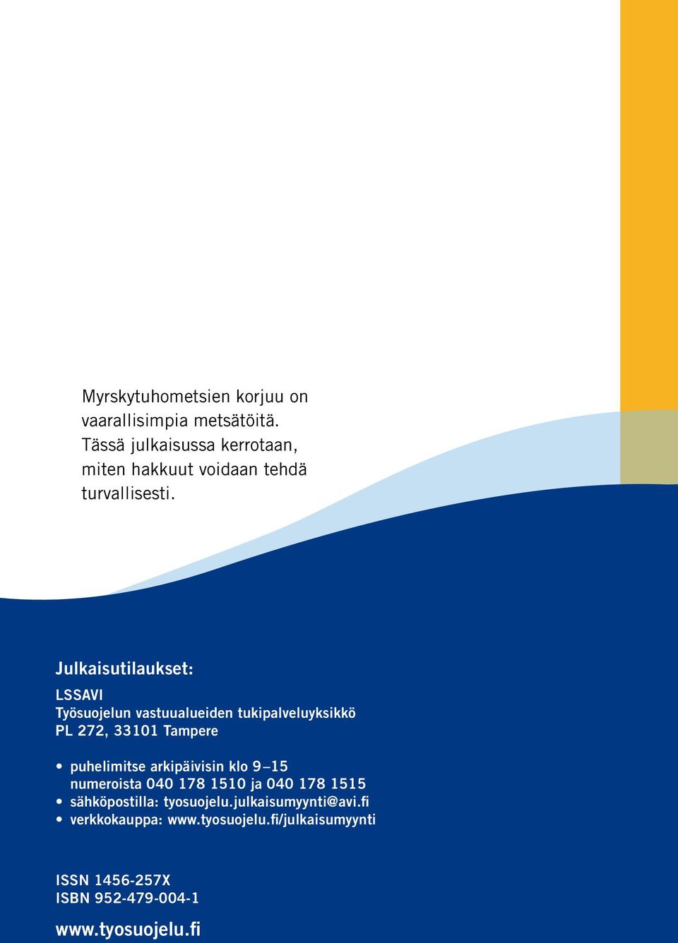 Julkaisutilaukset: LSSAVI Työsuojelun vastuualueiden tukipalveluyksikkö PL 272, 33101 Tampere puhelimitse