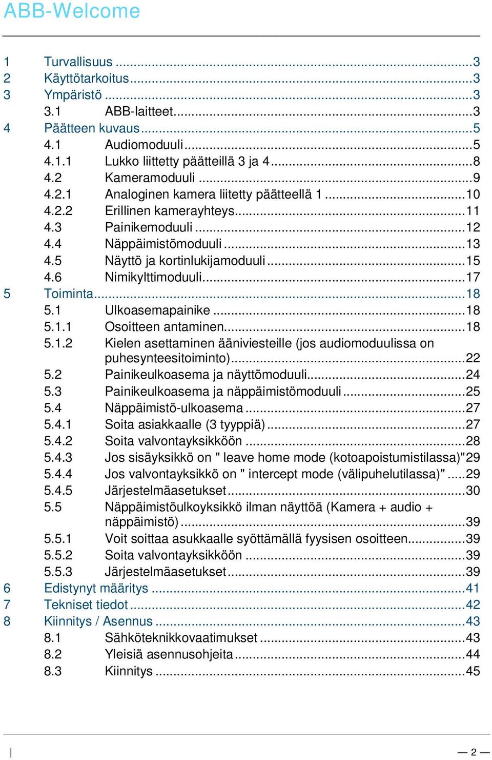 .. 8 4.2 Kameramoduuli... 9 4.2.1 Analoginen kamera liitetty päätteellä 1... 10 4.2.2 Erillinen kamerayhteys... 11 4.3 Painikemoduuli... 12 4.4 Näppäimistömoduuli... 13 4.