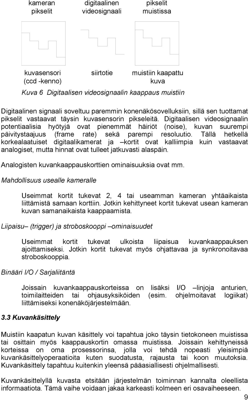 Digitaalisen videosignaalin potentiaalisia hyötyjä ovat pienemmät häiriöt (noise), kuvan suurempi päivitystaajuus (frame rate) sekä parempi resoluutio.