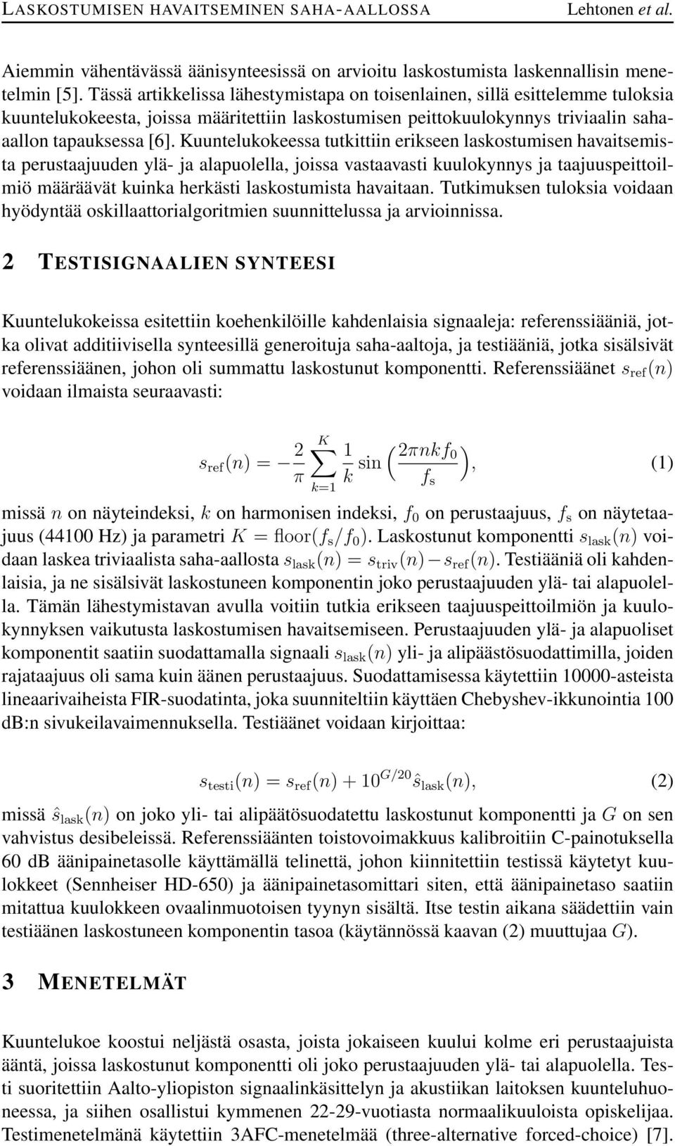 Kuuntelukokeessa tutkittiin erikseen laskostumisen havaitsemista perustaajuuden ylä- ja alapuolella, joissa vastaavasti kuulokynnys ja taajuuspeittoilmiö määräävät kuinka herkästi laskostumista