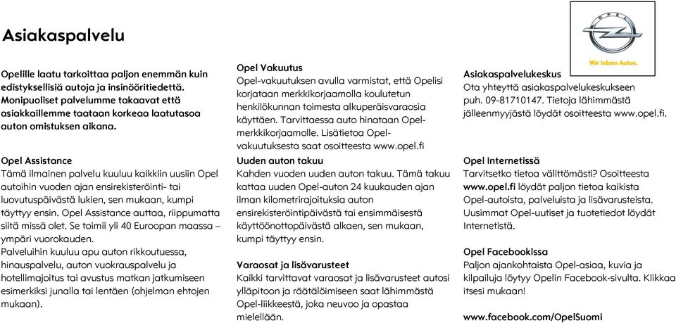 Opel Assistance Tämä ilmainen palvelu kuuluu kaikkiin uusiin Opel autoihin vuoden ajan ensirekisteröinti- tai luovutuspäivästä lukien, sen mukaan, kumpi täyttyy ensin.