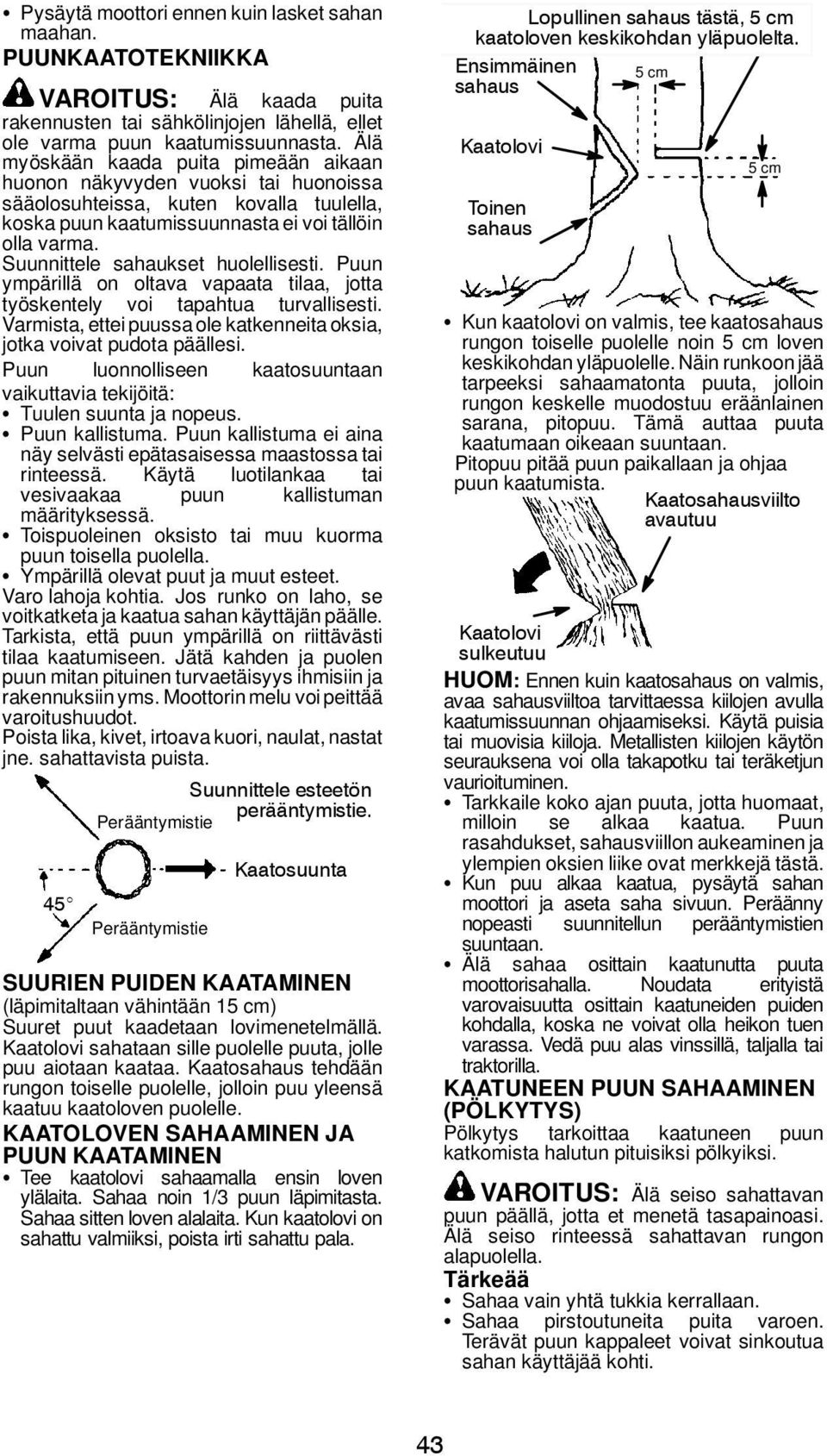 Suunnittele sahaukset huolellisesti. Puun ympärillä on oltava vapaata tilaa, jotta työskentely voi tapahtua turvallisesti. Varmista, ettei puussa ole katkenneita oksia, jotka voivat pudota päällesi.