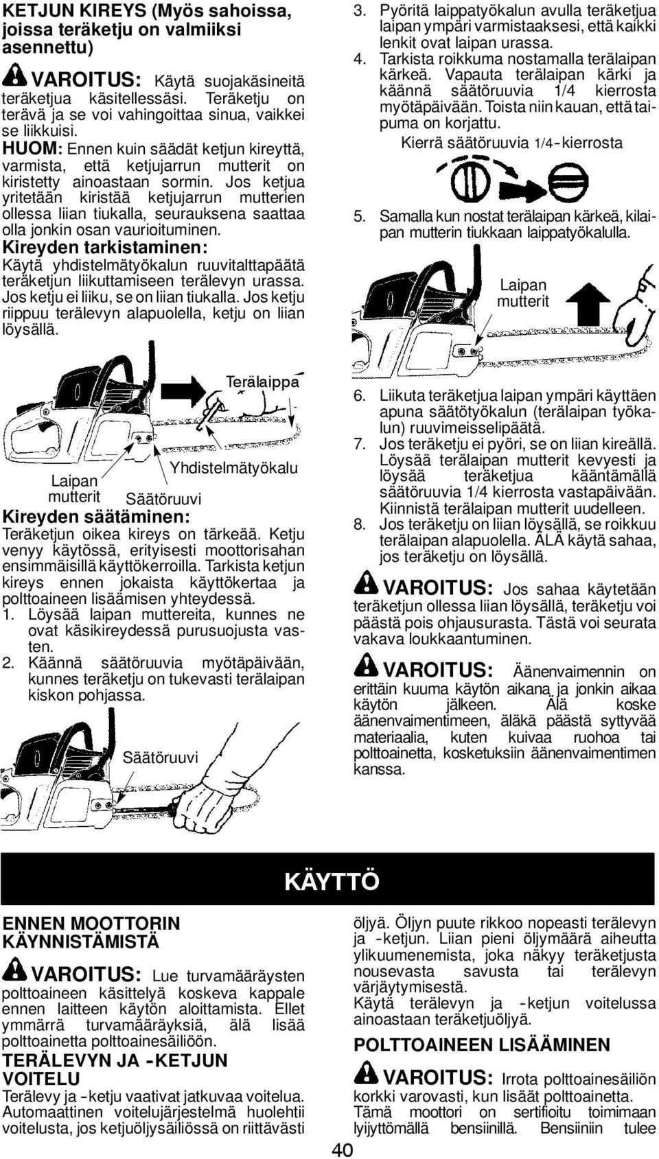 Jos ketjua yritetään kiristää ketjujarrun mutterien ollessa liian tiukalla, seurauksena saattaa olla jonkin osan vaurioituminen.