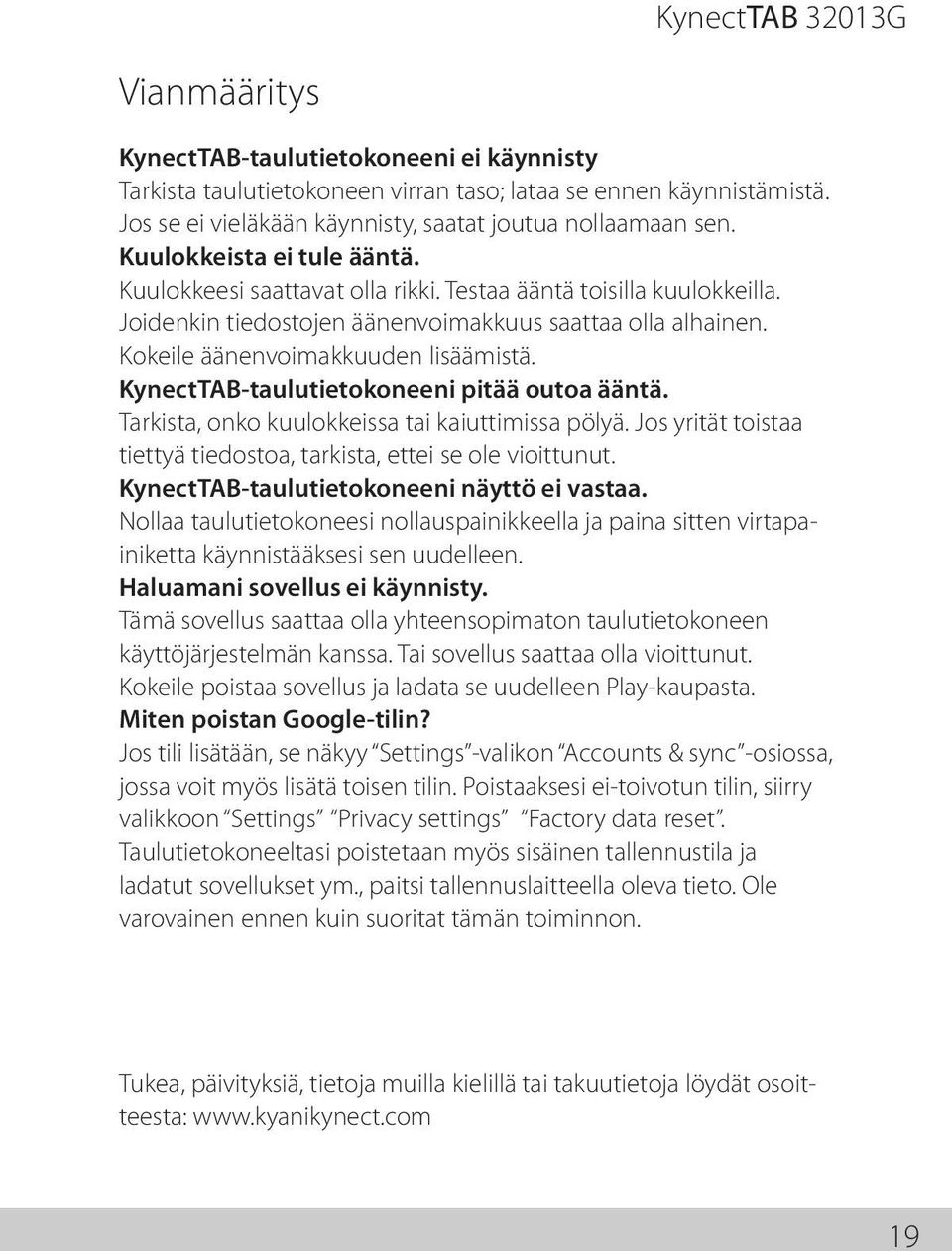 KynectTAB-taulutietokoneeni pitää outoa ääntä. Tarkista, onko kuulokkeissa tai kaiuttimissa pölyä. Jos yrität toistaa tiettyä tiedostoa, tarkista, ettei se ole vioittunut.