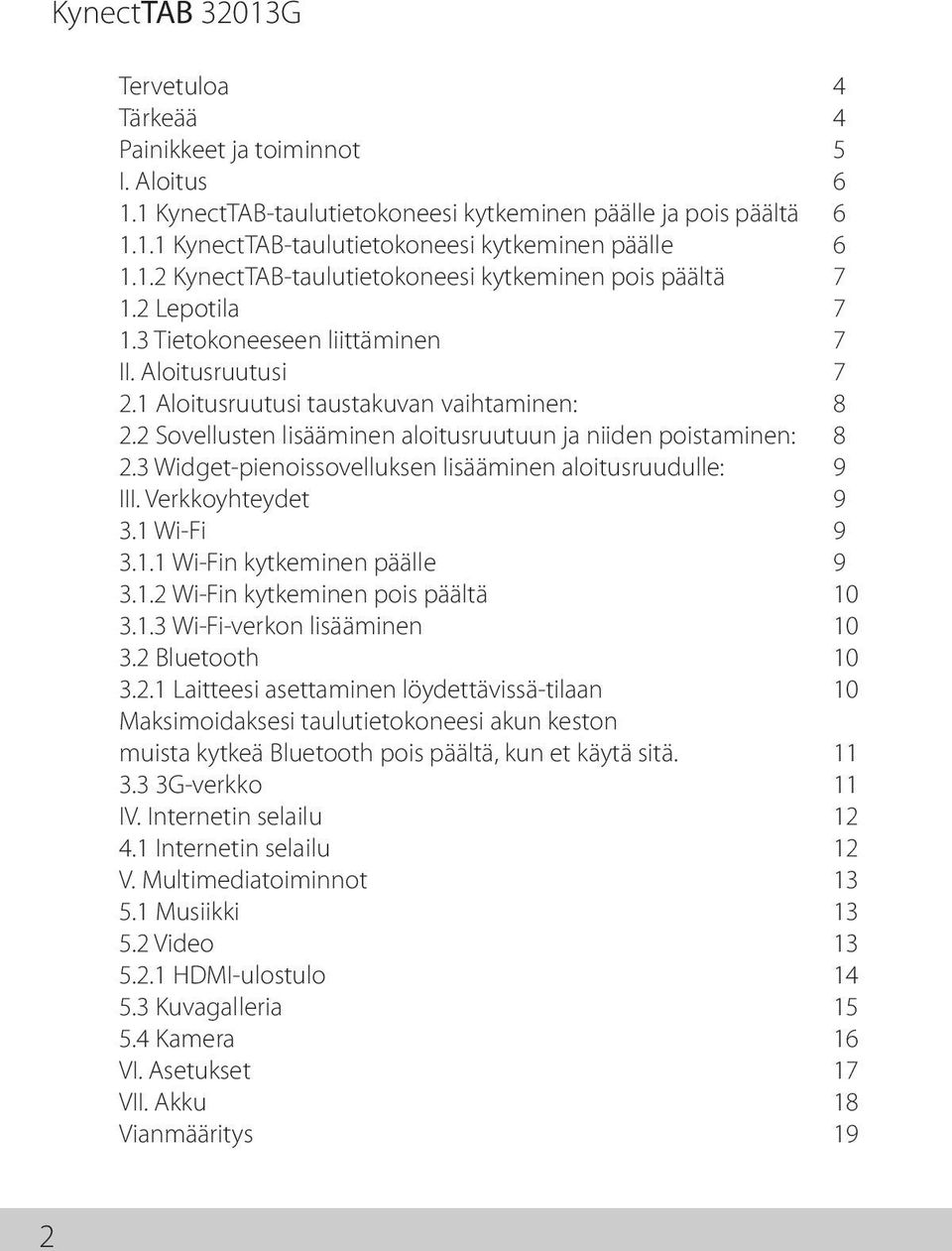 3 Widget-pienoissovelluksen lisääminen aloitusruudulle: 9 III. Verkkoyhteydet 9 3.1 Wi-Fi 9 3.1.1 Wi-Fin kytkeminen päälle 9 3.1.2 Wi-Fin kytkeminen pois päältä 10 3.1.3 Wi-Fi-verkon lisääminen 10 3.