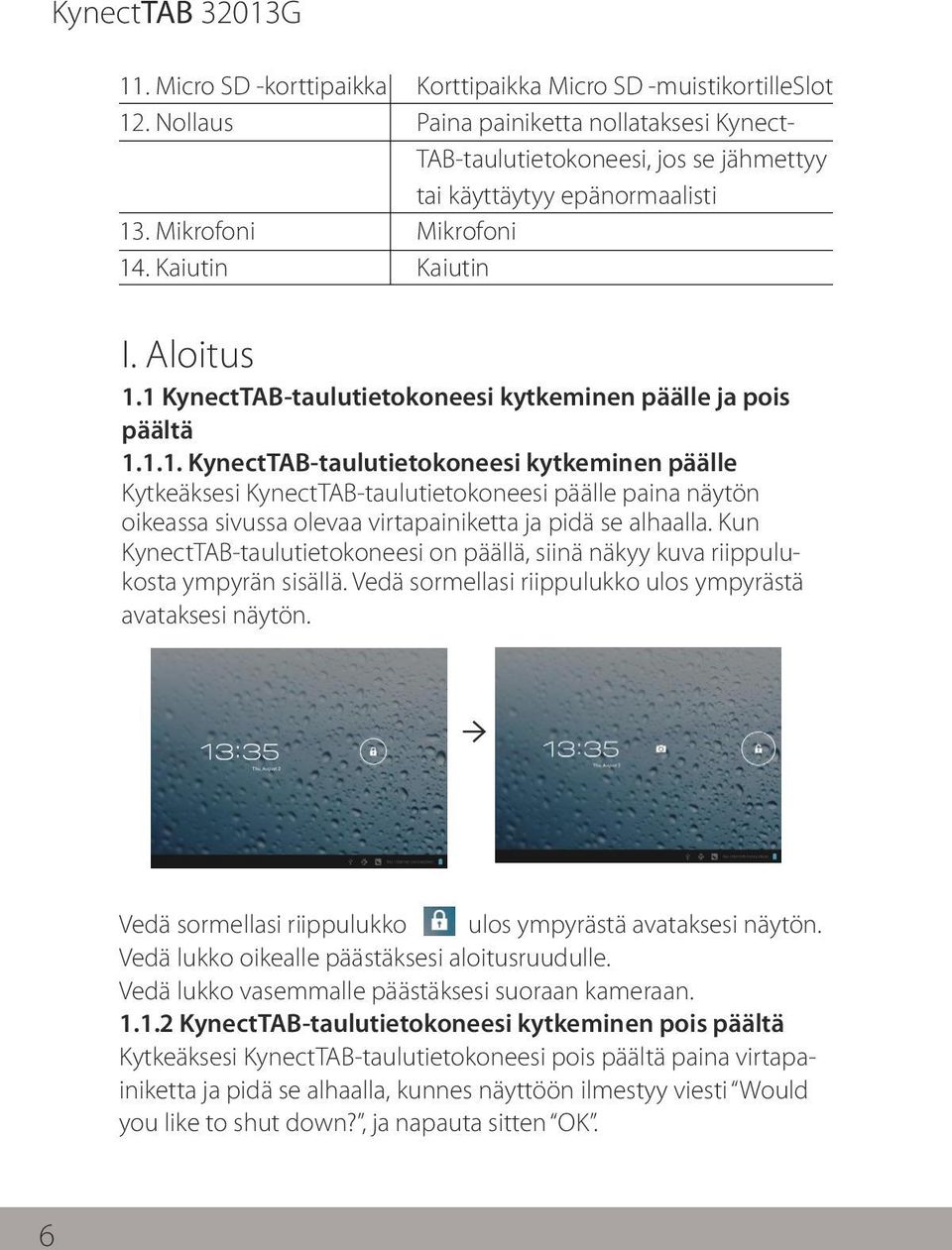 1 KynectTAB-taulutietokoneesi kytkeminen päälle ja pois päältä 1.1.1. KynectTAB-taulutietokoneesi kytkeminen päälle Kytkeäksesi KynectTAB-taulutietokoneesi päälle paina näytön oikeassa sivussa olevaa virtapainiketta ja pidä se alhaalla.