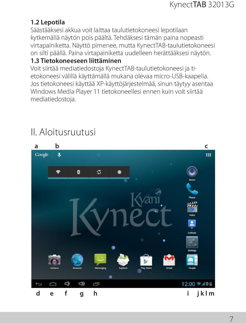 3 Tietokoneeseen liittäminen Voit siirtää mediatiedostoja KynectTAB-taulutietokoneesi ja tietokoneesi välillä käyttämällä mukana olevaa micro-usb-kaapelia.