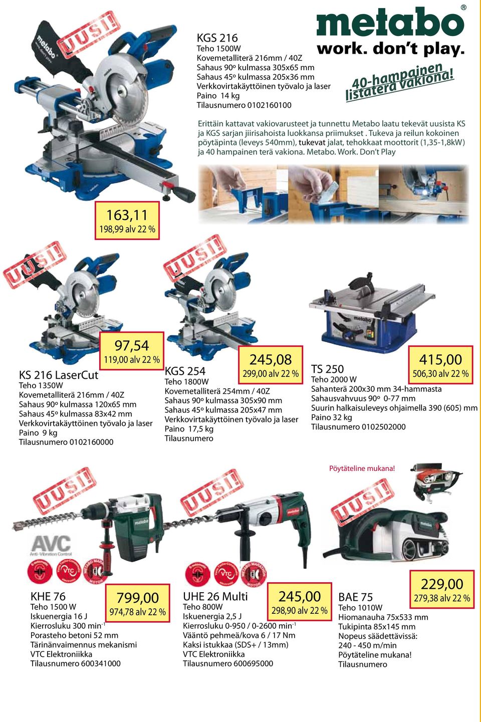 Tukeva ja reilun kokoinen pöytäpinta (leveys 540mm), tukevat jalat, tehokkaat moottorit (1,35-1,8kW) ja 40 hampainen terä vakiona. Metabo. Work.