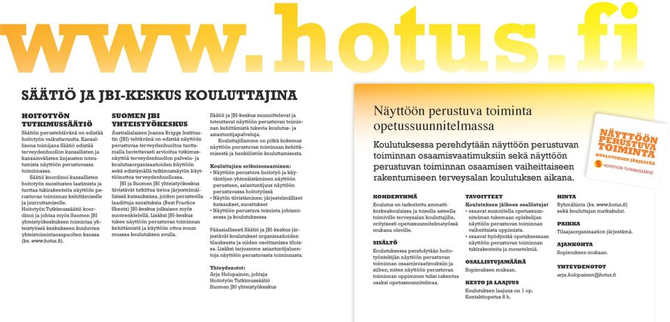 Säätiö koordinoi kansallisten hoitotyön suositusten laatimista ja tuottaa tukirakenteita näyttöön perustuvan toiminnan kehittämiselle ja juurruttamiselle.