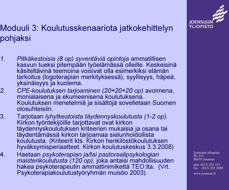 CPE-koulutuksen tarjoaminen (20+20+20 op) avoimena, monialaisena ja ekumeenisena koulutuksena. Koulutuksen menetelmiä ja sisältöjä sovelletaan Suomen olosuhteisiin. 3.