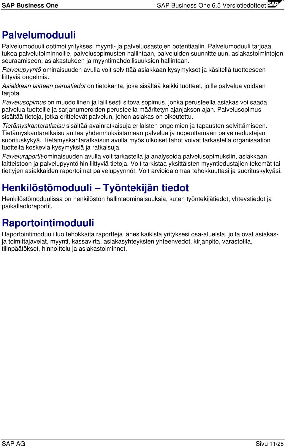 Palvelupyyntö-ominaisuuden avulla voit selvittää asiakkaan kysymykset ja käsitellä tuotteeseen liittyviä ongelmia.
