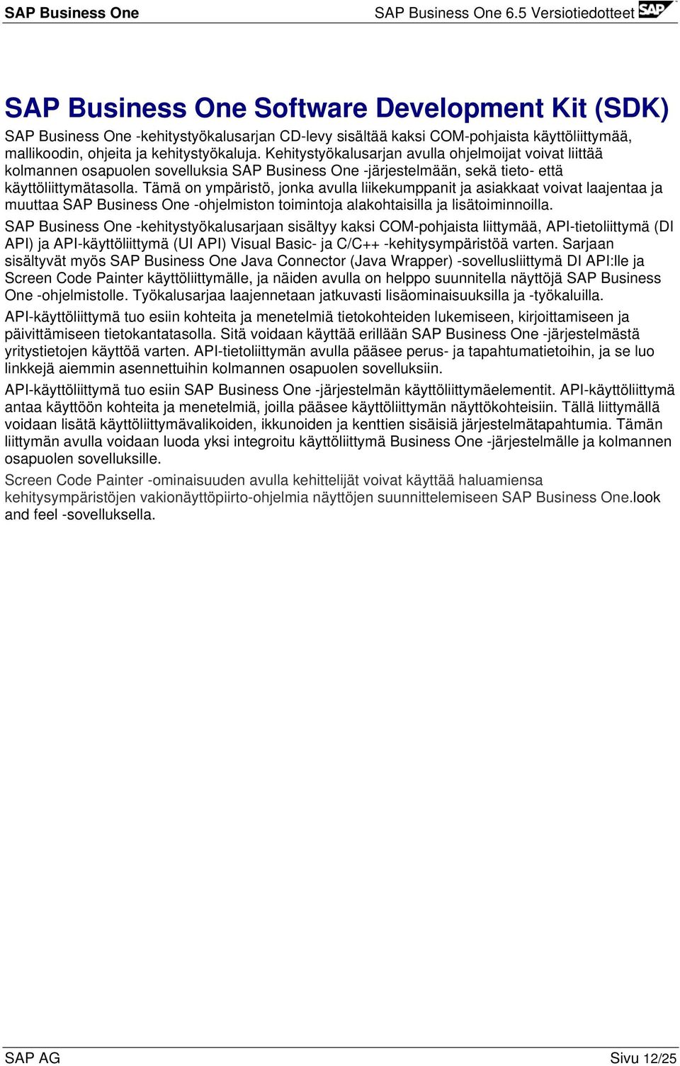 Tämä on ympäristö, jonka avulla liikekumppanit ja asiakkaat voivat laajentaa ja muuttaa SAP Business One -ohjelmiston toimintoja alakohtaisilla ja lisätoiminnoilla.