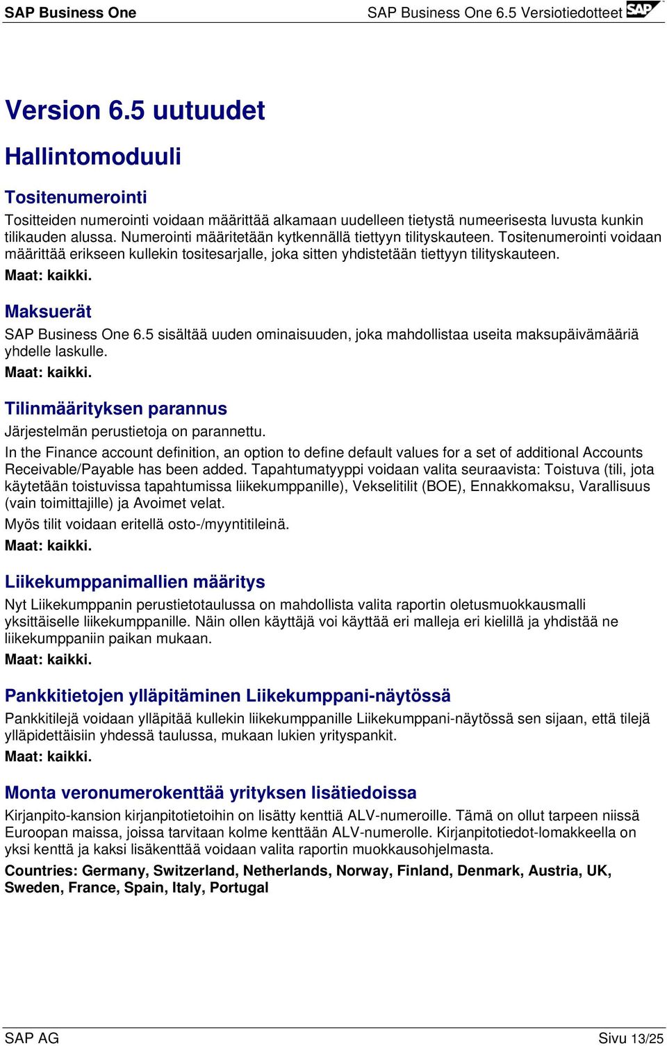 Maksuerät SAP Business One 6.5 sisältää uuden ominaisuuden, joka mahdollistaa useita maksupäivämääriä yhdelle laskulle. Tilinmäärityksen parannus Järjestelmän perustietoja on parannettu.