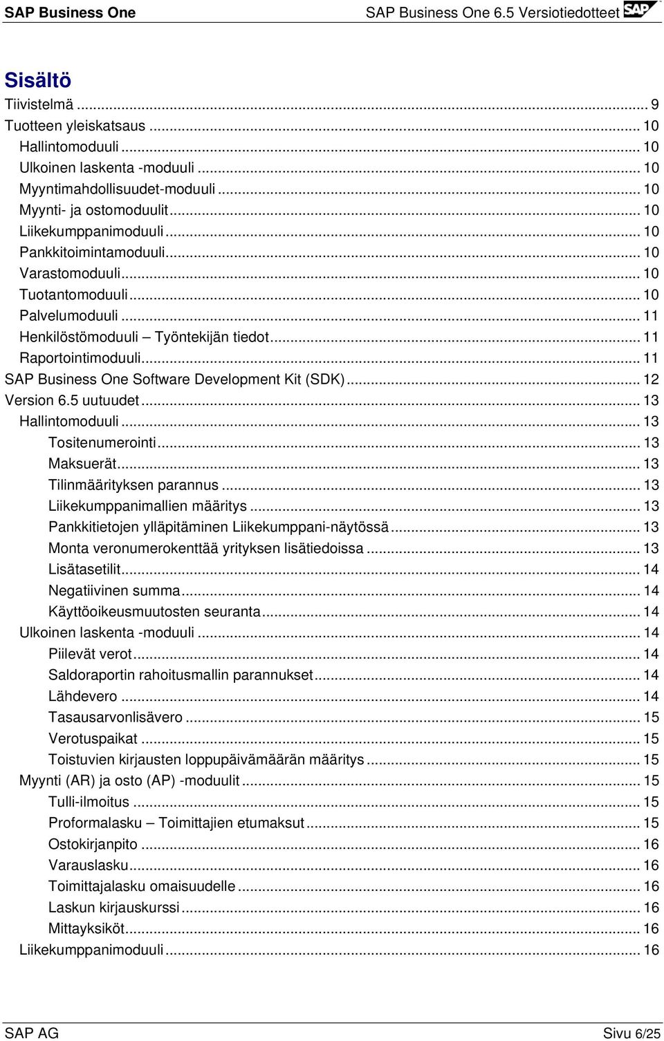.. 11 SAP Business One Software Development Kit (SDK)... 12 Version 6.5 uutuudet... 13 Hallintomoduuli... 13 Tositenumerointi... 13 Maksuerät... 13 Tilinmäärityksen parannus.