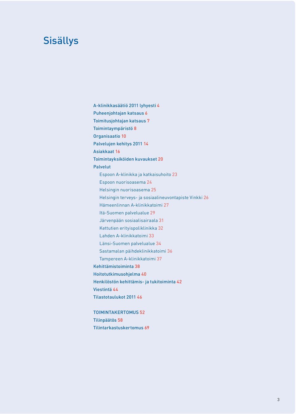 Itä-Suomen palvelualue 29 Järvenpään sosiaalisairaala 31 Kettutien erityispoliklinikka 32 Lahden A-klinikkatoimi 33 Länsi-Suomen palvelualue 34 Sastamalan päihdeklinikkatoimi 36 Tampereen