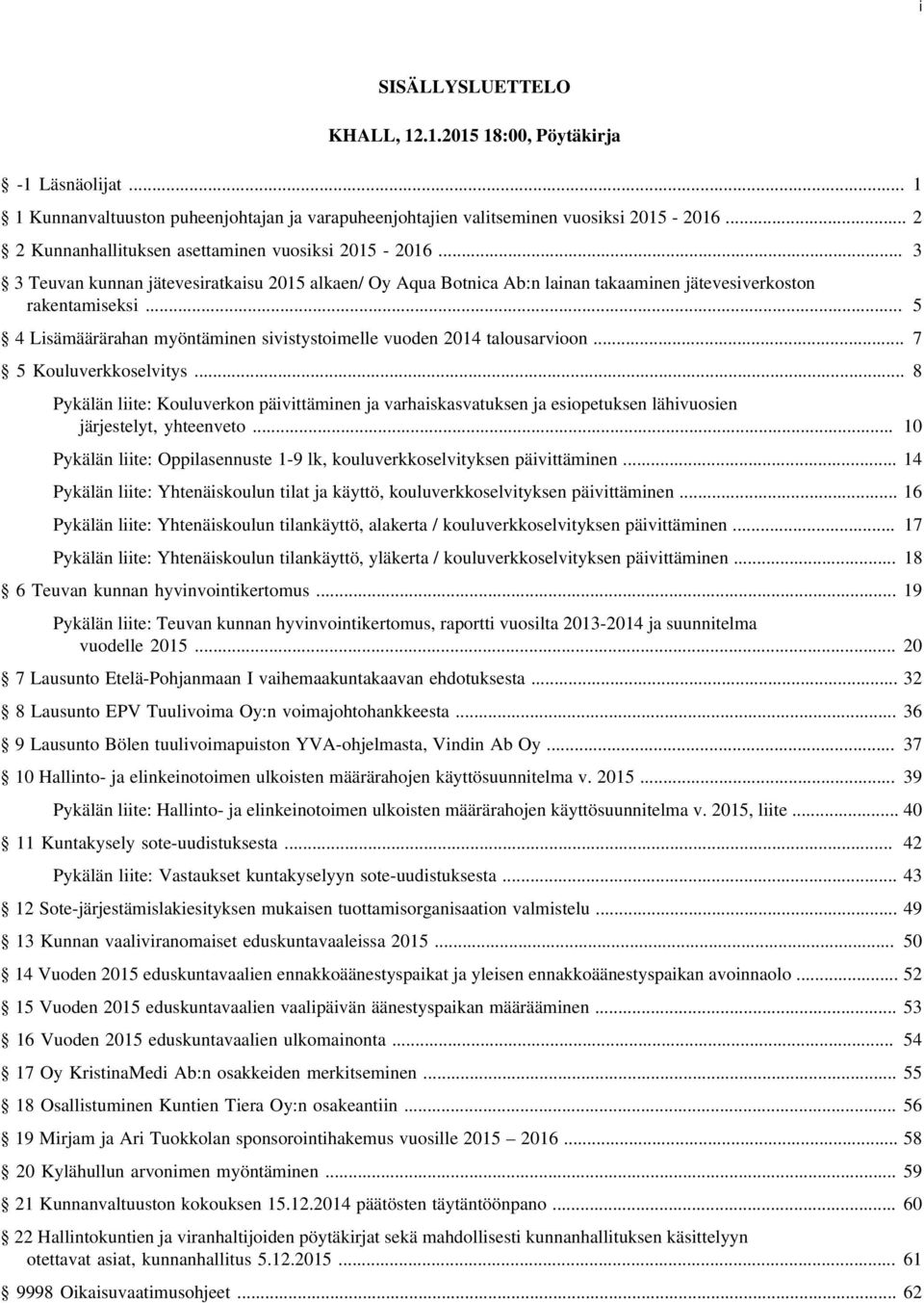 .. 5 4 Lisämäärärahan myöntäminen sivistystoimelle vuoden 2014 talousarvioon... 7 5 Kouluverkkoselvitys.