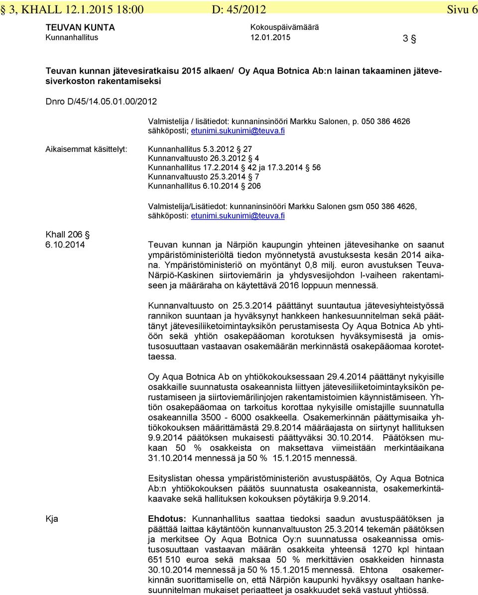 2.2014 42 ja 17.3.2014 56 Kunnanvaltuusto 25.3.2014 7 Kunnanhallitus 6.10.2014 206 Valmistelija/Lisätiedot: kunnaninsinööri Markku Salonen gsm 050 386 4626, sähköposti: etunimi.sukunimi@teuva.