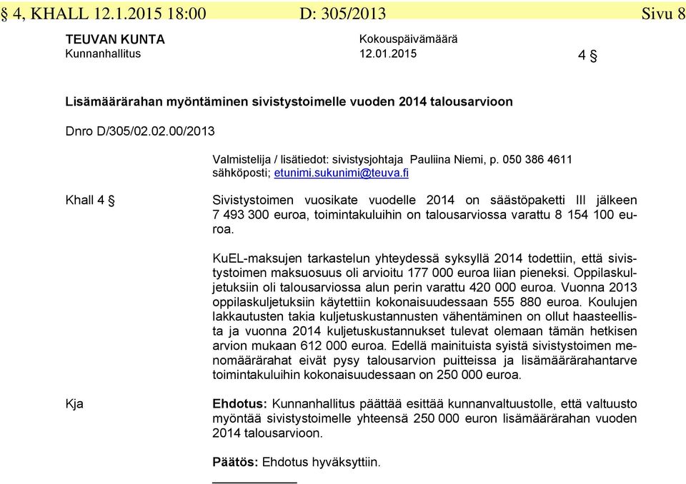 fi Khall 4 Sivistystoimen vuosikate vuodelle 2014 on säästöpaketti III jälkeen 7 493 300 euroa, toimintakuluihin on talousarviossa varattu 8 154 100 euroa.