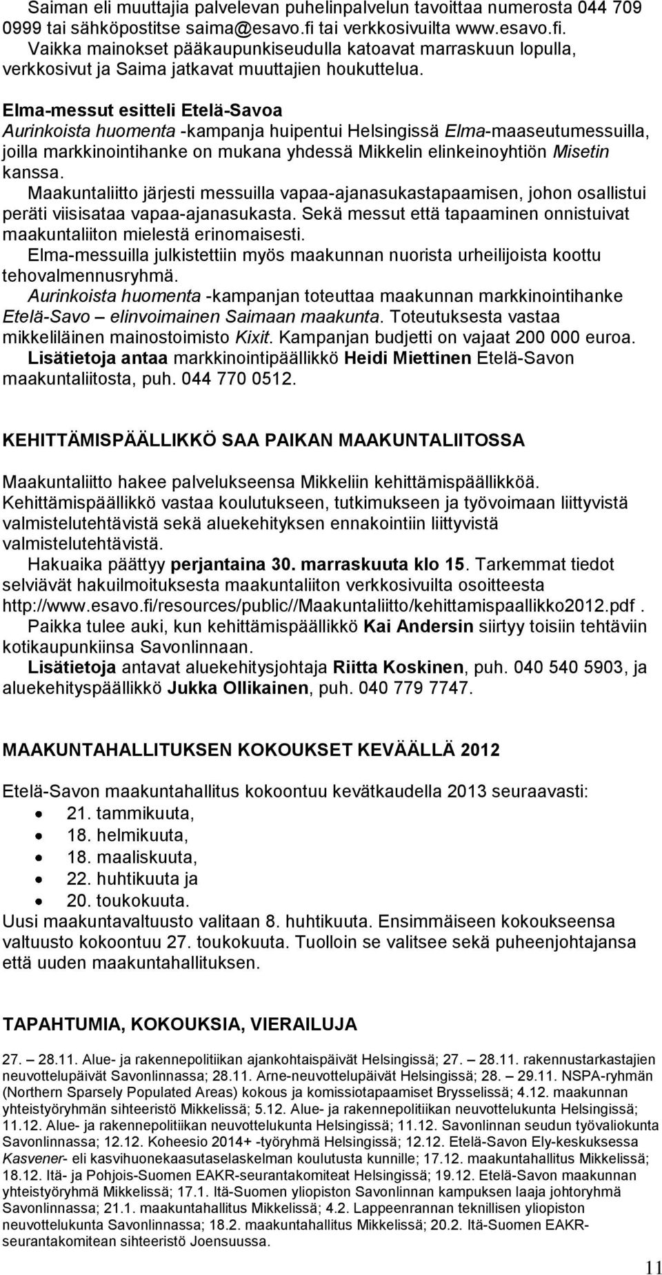 Elma-messut esitteli Etelä-Savoa Aurinkoista huomenta -kampanja huipentui Helsingissä Elma-maaseutumessuilla, joilla markkinointihanke on mukana yhdessä Mikkelin elinkeinoyhtiön Misetin kanssa.