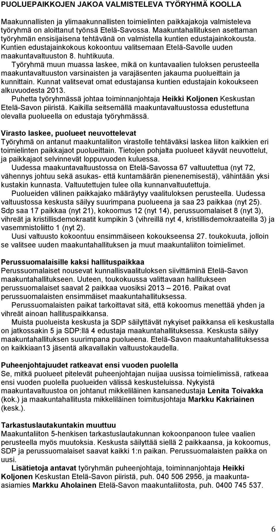 huhtikuuta. Työryhmä muun muassa laskee, mikä on kuntavaalien tuloksen perusteella maakuntavaltuuston varsinaisten ja varajäsenten jakauma puolueittain ja kunnittain.