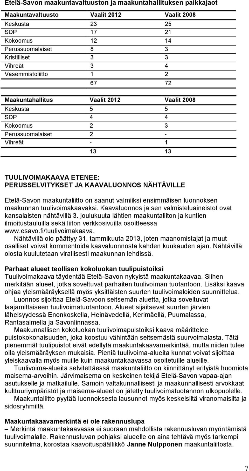 NÄHTÄVILLE Etelä-Savon maakuntaliitto on saanut valmiiksi ensimmäisen luonnoksen maakunnan tuulivoimakaavaksi. Kaavaluonnos ja sen valmisteluaineistot ovat kansalaisten nähtävillä 3.