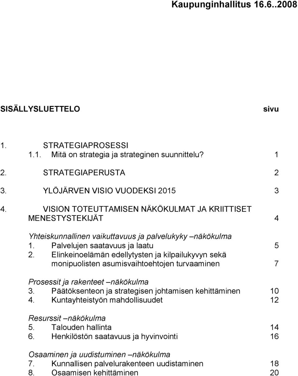 Elinkeinoelämän edellytysten ja kilpailukyvyn sekä monipuolisten asumisvaihtoehtojen turvaaminen 7 Prosessit ja rakenteet näkökulma 3. Päätöksenteon ja strategisen johtamisen kehittäminen 10 4.