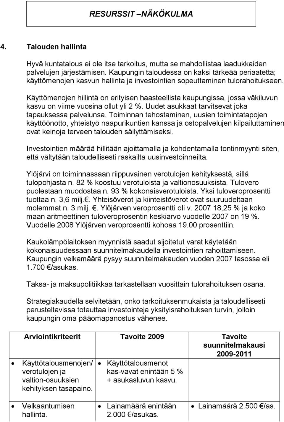 Käyttömenojen hillintä on erityisen haasteellista kaupungissa, jossa väkiluvun kasvu on viime vuosina ollut yli 2 %. Uudet asukkaat tarvitsevat joka tapauksessa palvelunsa.