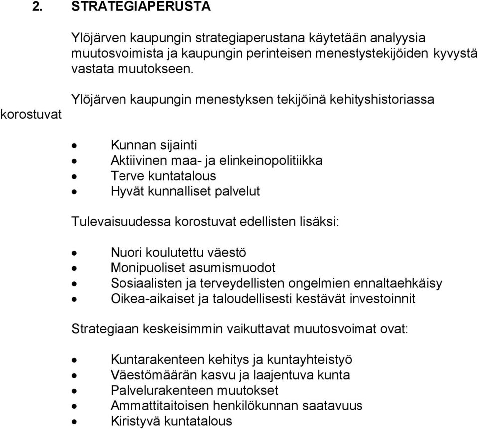 korostuvat edellisten lisäksi: Nuori koulutettu väestö Monipuoliset asumismuodot Sosiaalisten ja terveydellisten ongelmien ennaltaehkäisy Oikea-aikaiset ja taloudellisesti kestävät investoinnit