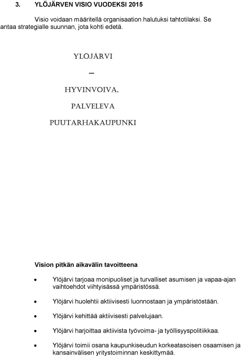 vaihtoehdot viihtyisässä ympäristössä. Ylöjärvi huolehtii aktiivisesti luonnostaan ja ympäristöstään. Ylöjärvi kehittää aktiivisesti palvelujaan.