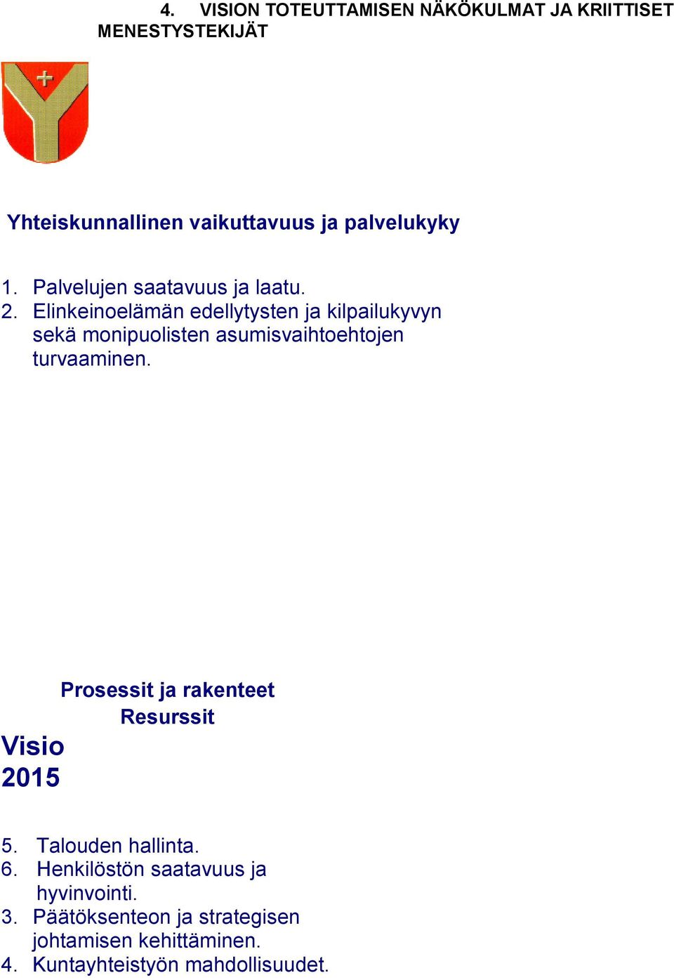 Elinkeinoelämän edellytysten ja kilpailukyvyn sekä monipuolisten asumisvaihtoehtojen turvaaminen.