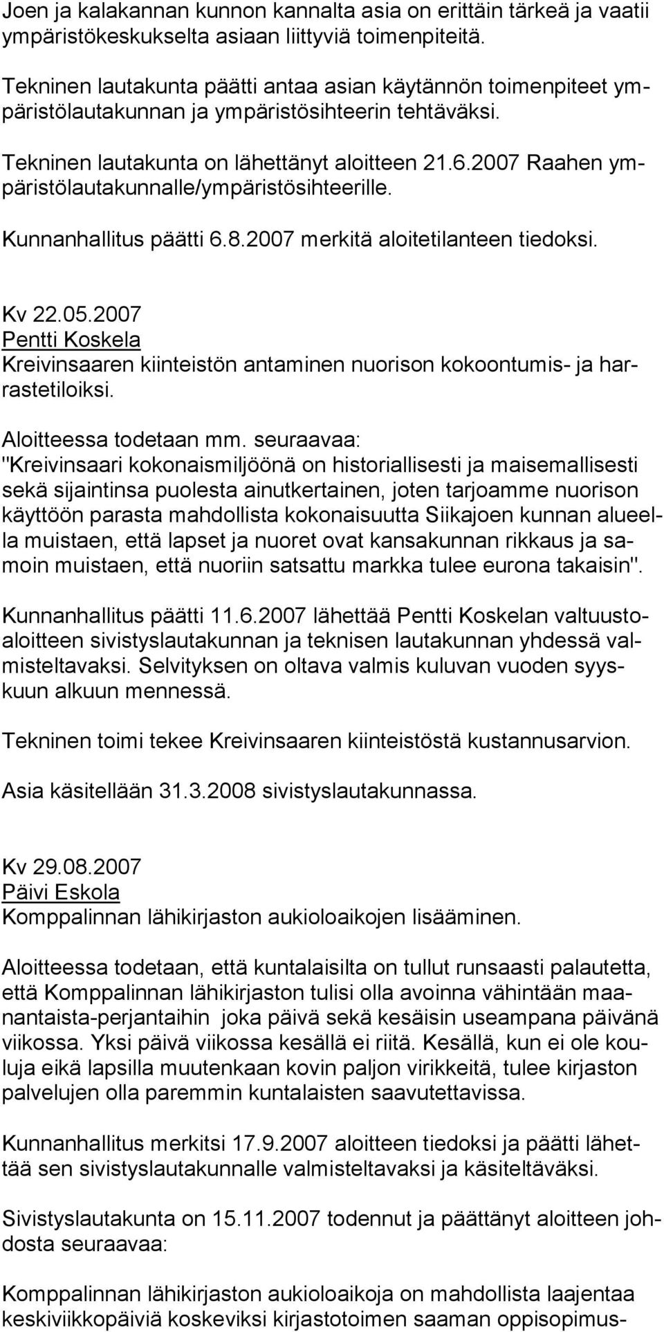 2007 Raahen ympäristölautakunnalle/ympäristösihteerille. Kunnanhallitus päätti 6.8.2007 merkitä aloitetilanteen tiedoksi. Kv 22.05.