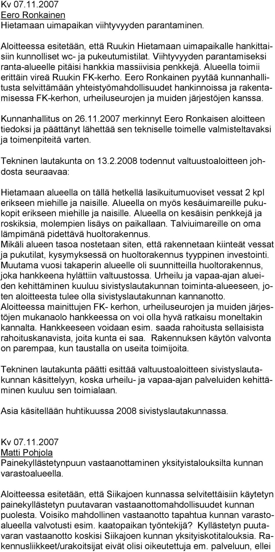 Eero Ronkainen pyytää kunnanhallitusta selvittämään yhteistyömahdollisuudet hankinnoissa ja rakentamisessa FK-kerhon, urheiluseurojen ja muiden järjestöjen kanssa. Kunnanhallitus on 26.11.