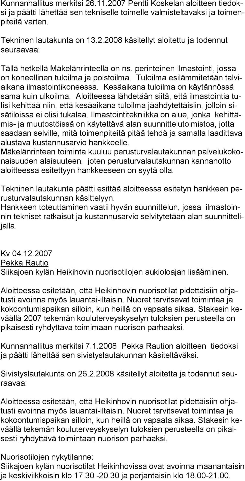 Aloitteessa lähdetään siitä, että ilmastointia tulisi kehittää niin, että kesäaikana tuloilma jäähdytettäisiin, jolloin sisätiloissa ei olisi tukalaa.