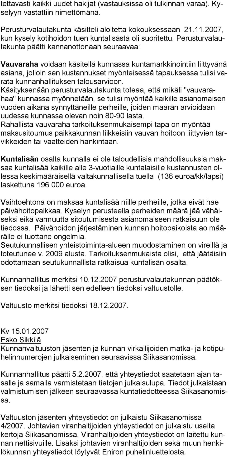 Perusturvalautakunta päätti kannanottonaan seuraavaa: Vauvaraha voidaan käsitellä kunnassa kuntamarkkinointiin liittyvänä asiana, jolloin sen kustannukset myönteisessä tapauksessa tulisi varata