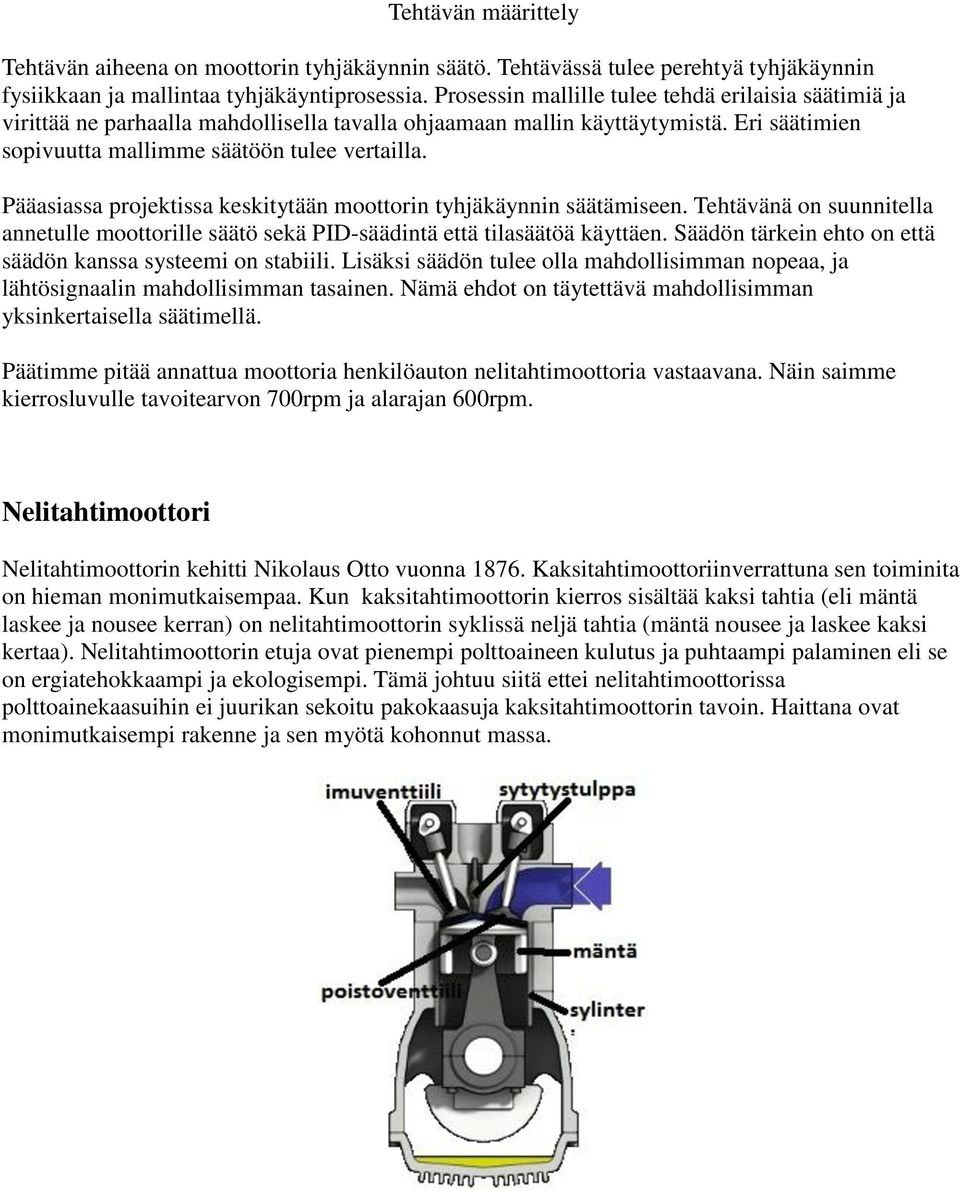 Pääasiassa projektissa keskitytään moottorin tyhjäkäynnin säätämiseen. Tehtävänä on suunnitella annetulle moottorille säätö sekä PID-säädintä että tilasäätöä käyttäen.