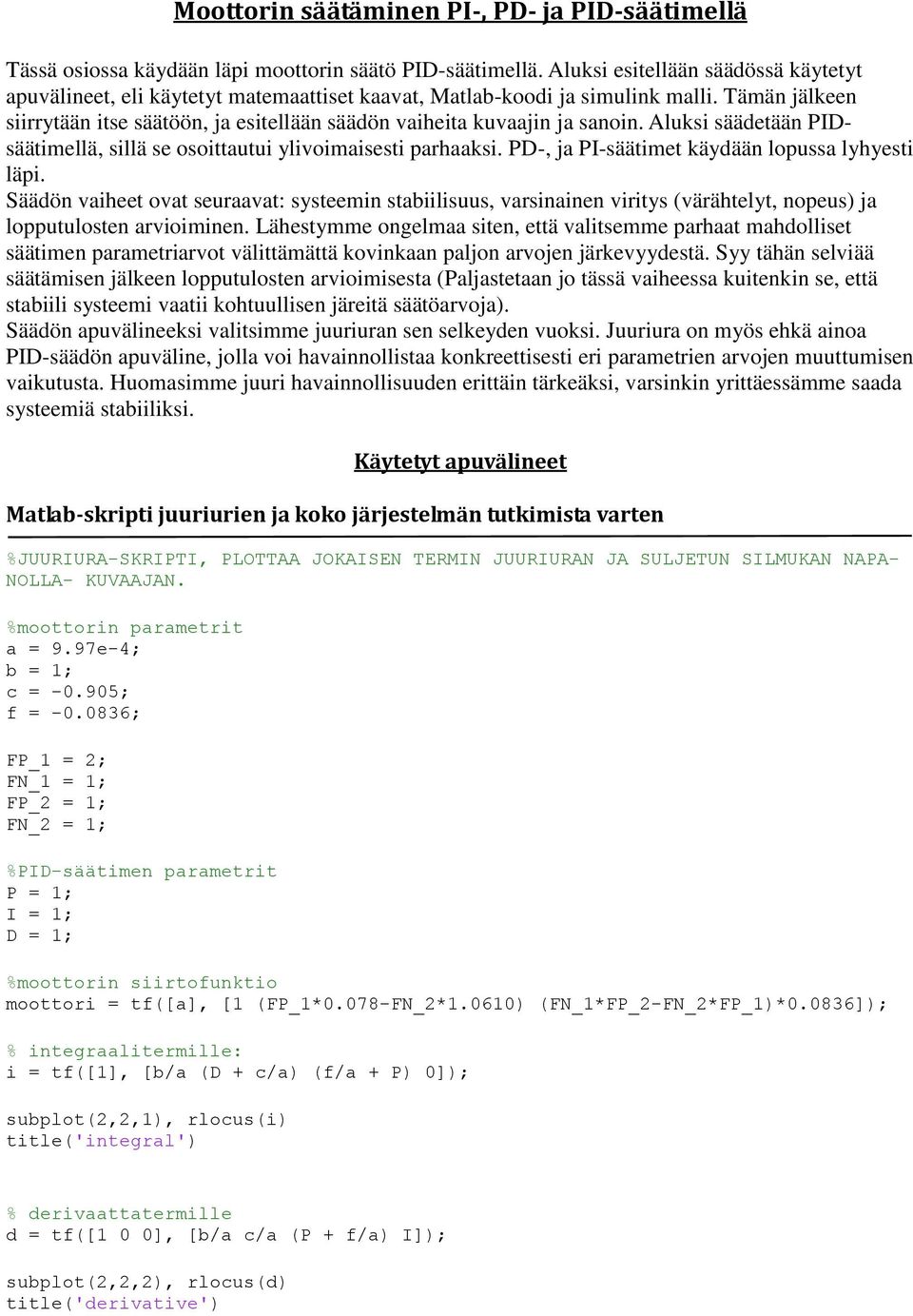 Tämän jälkeen siirrytään itse säätöön, ja esitellään säädön vaiheita kuvaajin ja sanoin. Aluksi säädetään PIDsäätimellä, sillä se osoittautui ylivoimaisesti parhaaksi.