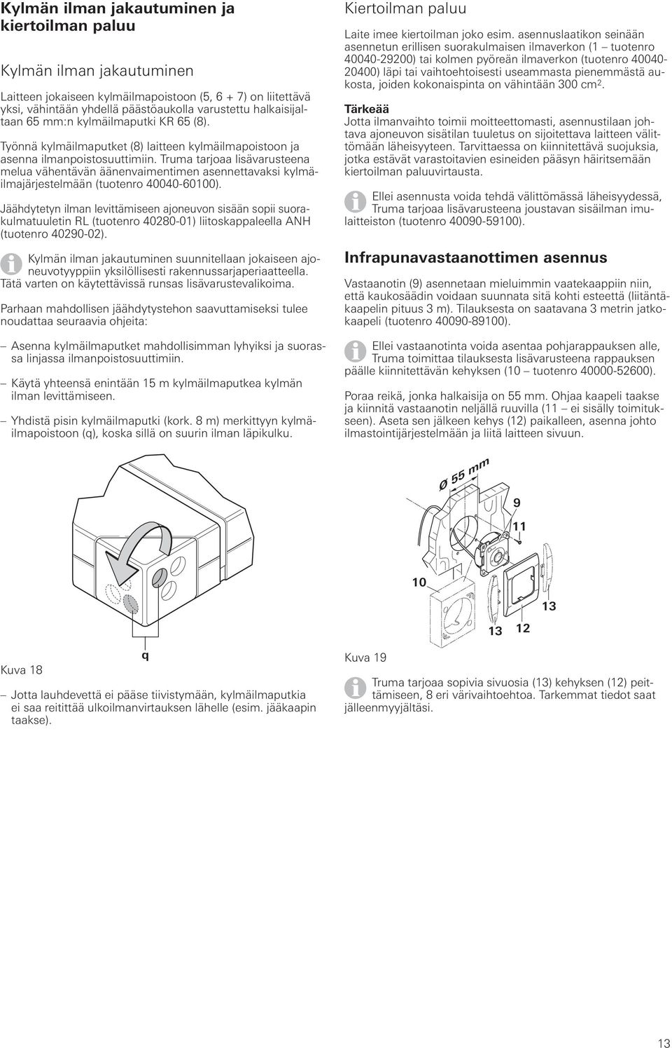 Truma tarjoaa lisävarusteena melua vähentävän äänenvaimentimen asennettavaksi kylmäilmajärjestelmään (tuotenro 40040-60100).