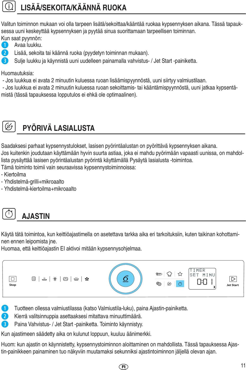 Sulje luukku ja käynnistä uuni uudelleen painamalla vahvistus- / Jet Start -painiketta. Huomautuksia: - Jos luukkua ei avata 2 minuutin kuluessa ruoan lisäämispyynnöstä, uuni siirtyy valmiustilaan.