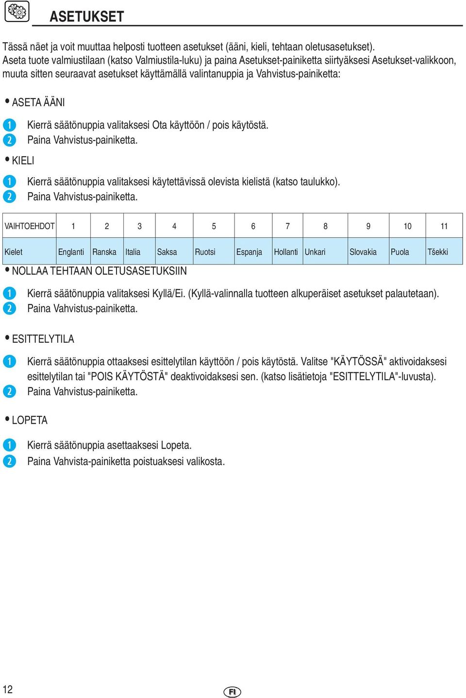 ASETA ÄÄNI Kierrä säätönuppia valitaksesi Ota käyttöön / pois käytöstä. Paina Vahvistus-painiketta. KIELI Kierrä säätönuppia valitaksesi käytettävissä olevista kielistä (katso taulukko).