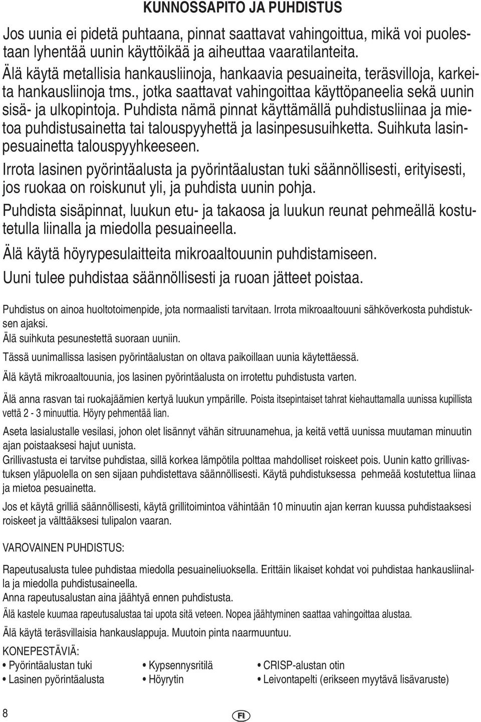 Puhdista nämä pinnat käyttämällä puhdistusliinaa ja mietoa puhdistusainetta tai talouspyyhettä ja lasinpesusuihketta. Suihkuta lasinpesuainetta talouspyyhkeeseen.