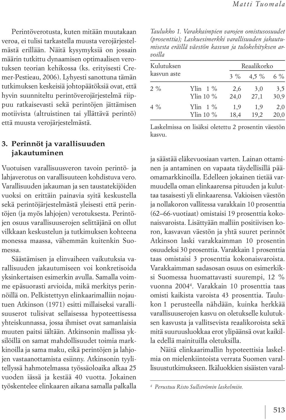 lyhyesti sanottuna tämän tutkimuksen keskeisiä johtopäätöksiä ovat, että hyvin suunniteltu perintöverojärjestelmä riippuu ratkaisevasti sekä perintöjen jättämisen motiivista (altruistinen tai