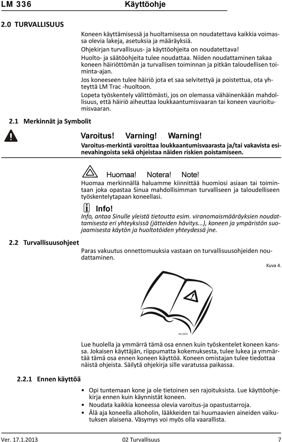 Niiden noudattaminen takaa koneen häiriöttömän ja turvallisen toiminnan ja pitkän taloudellisen toiminta ajan.