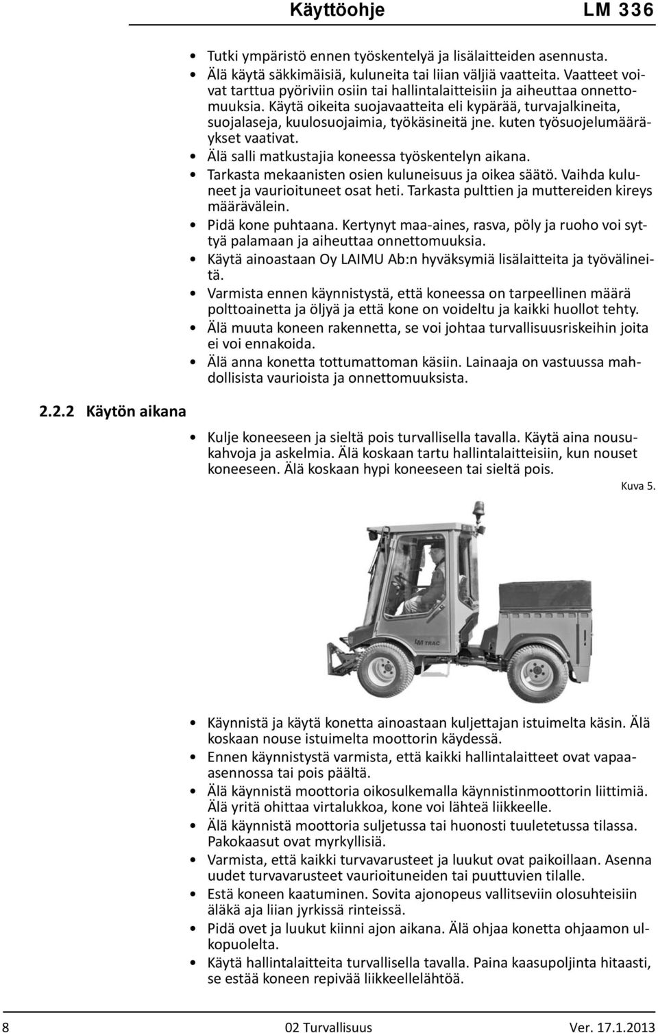 kuten työsuojelumääräykset vaativat. Älä salli matkustajia koneessa työskentelyn aikana. Tarkasta mekaanisten osien kuluneisuus ja oikea säätö. Vaihda kuluneet ja vaurioituneet osat heti.