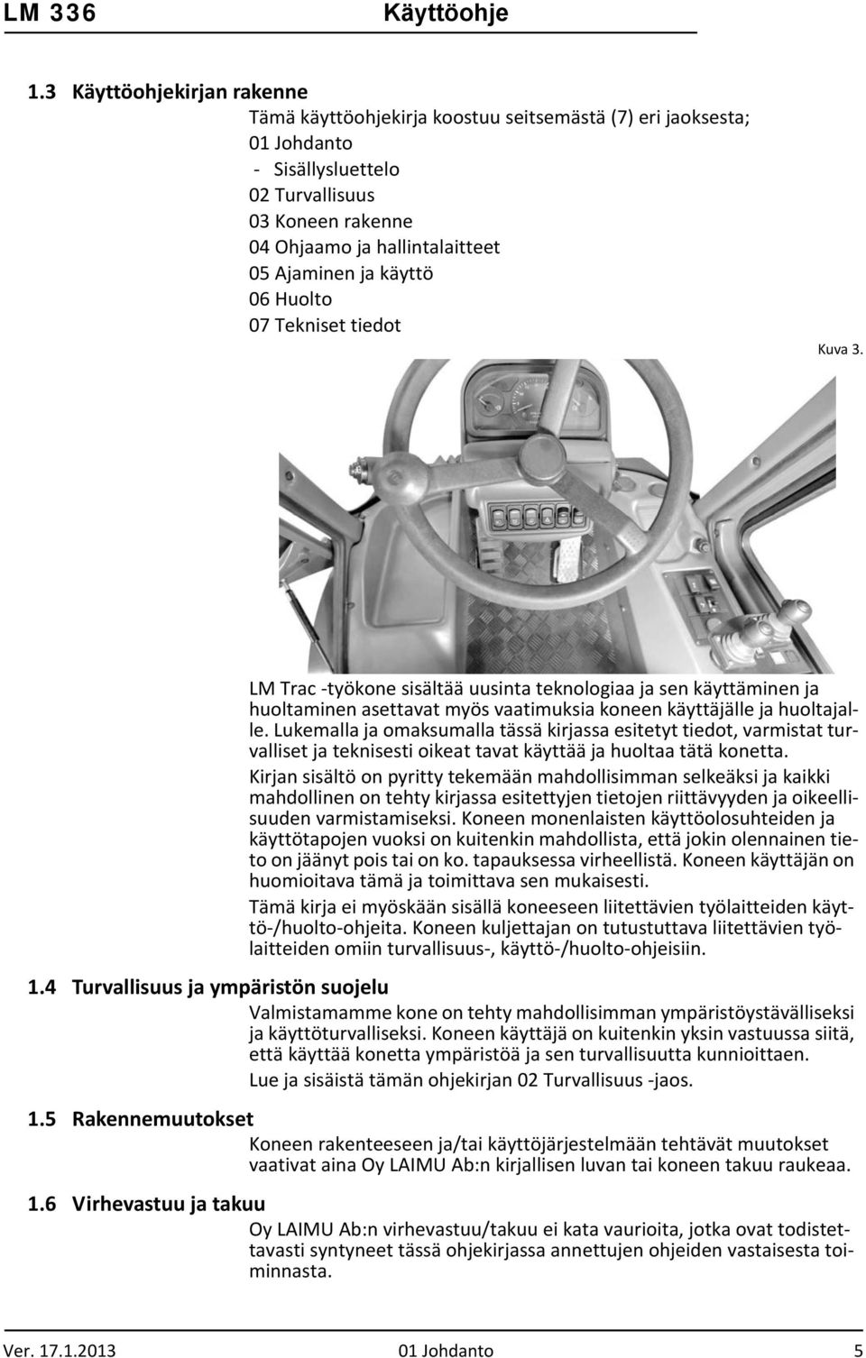 käyttö 06 Huolto 07 Tekniset tiedot Kuva 3. LM Trac työkone sisältää uusinta teknologiaa ja sen käyttäminen ja huoltaminen asettavat myös vaatimuksia koneen käyttäjälle ja huoltajalle.