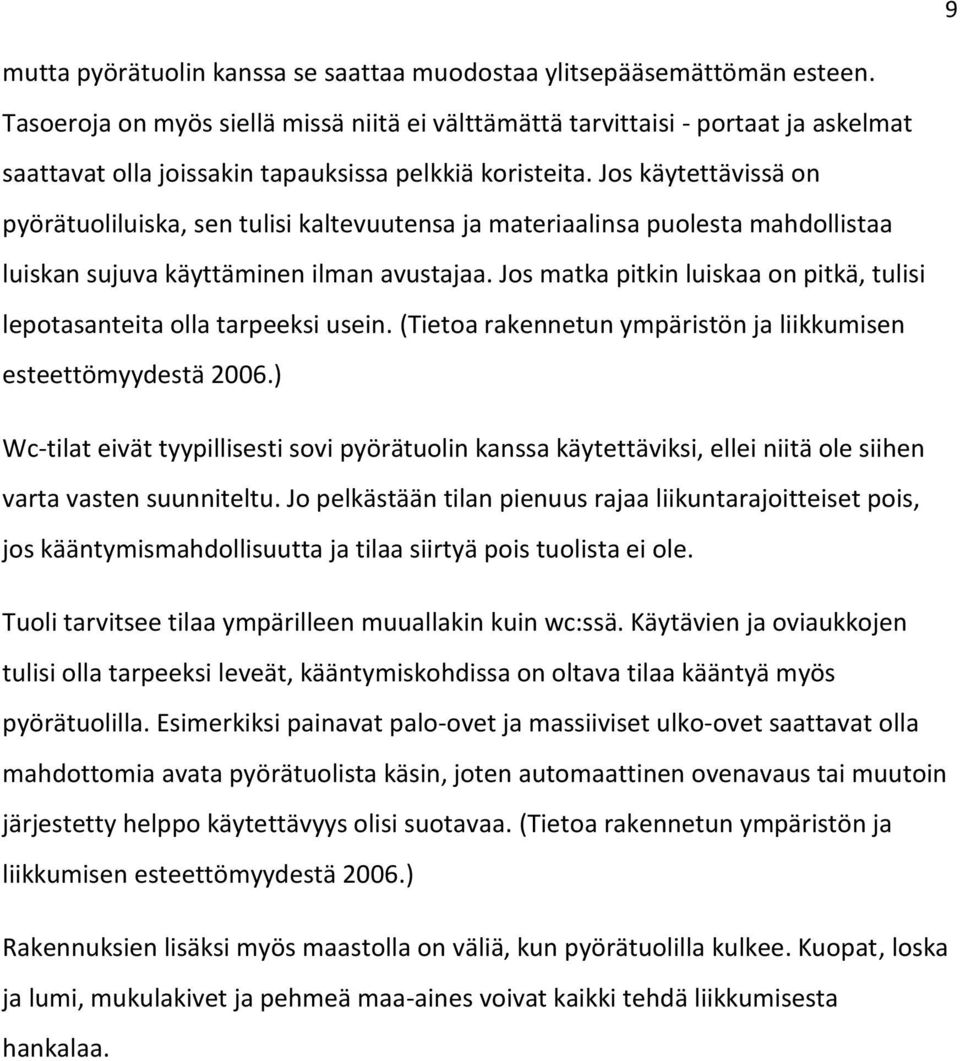 Jos käytettävissä on pyörätuoliluiska, sen tulisi kaltevuutensa ja materiaalinsa puolesta mahdollistaa luiskan sujuva käyttäminen ilman avustajaa.