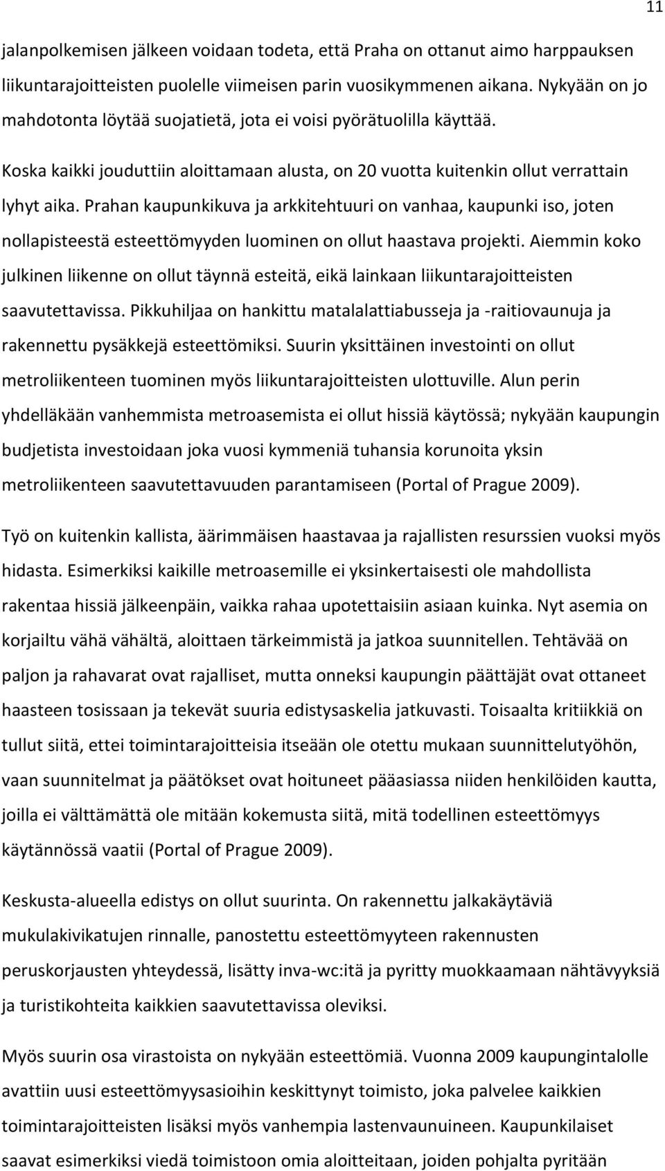 Prahan kaupunkikuva ja arkkitehtuuri on vanhaa, kaupunki iso, joten nollapisteestä esteettömyyden luominen on ollut haastava projekti.